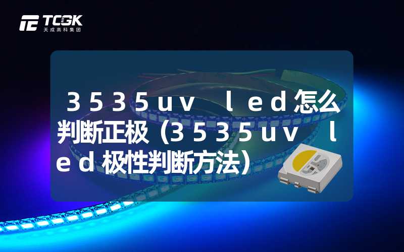 3535uv led怎么判断正极（3535uv led极性判断方法）